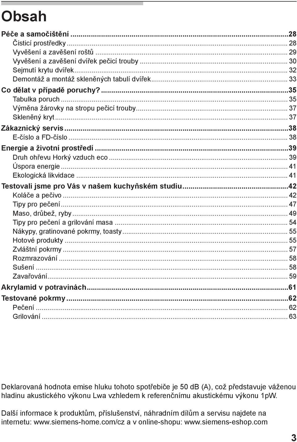 ..38 E-číslo a FD-číslo... 38 Energie a životní prostředí...39 Druh ohřevu Horký vzduch eco... 39 Úspora energie... 41 Ekologická likvidace... 41 Testovali jsme pro Vás v našem kuchyňském studiu.