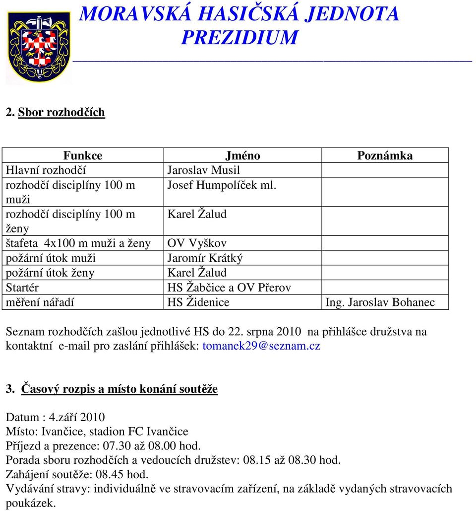 Židenice Ing. Jaroslav Bohanec Seznam rozhodčích zašlou jednotlivé HS do 22. srpna 2010 na přihlášce družstva na kontaktní e-mail pro zaslání přihlášek: tomanek29@seznam.cz 3.