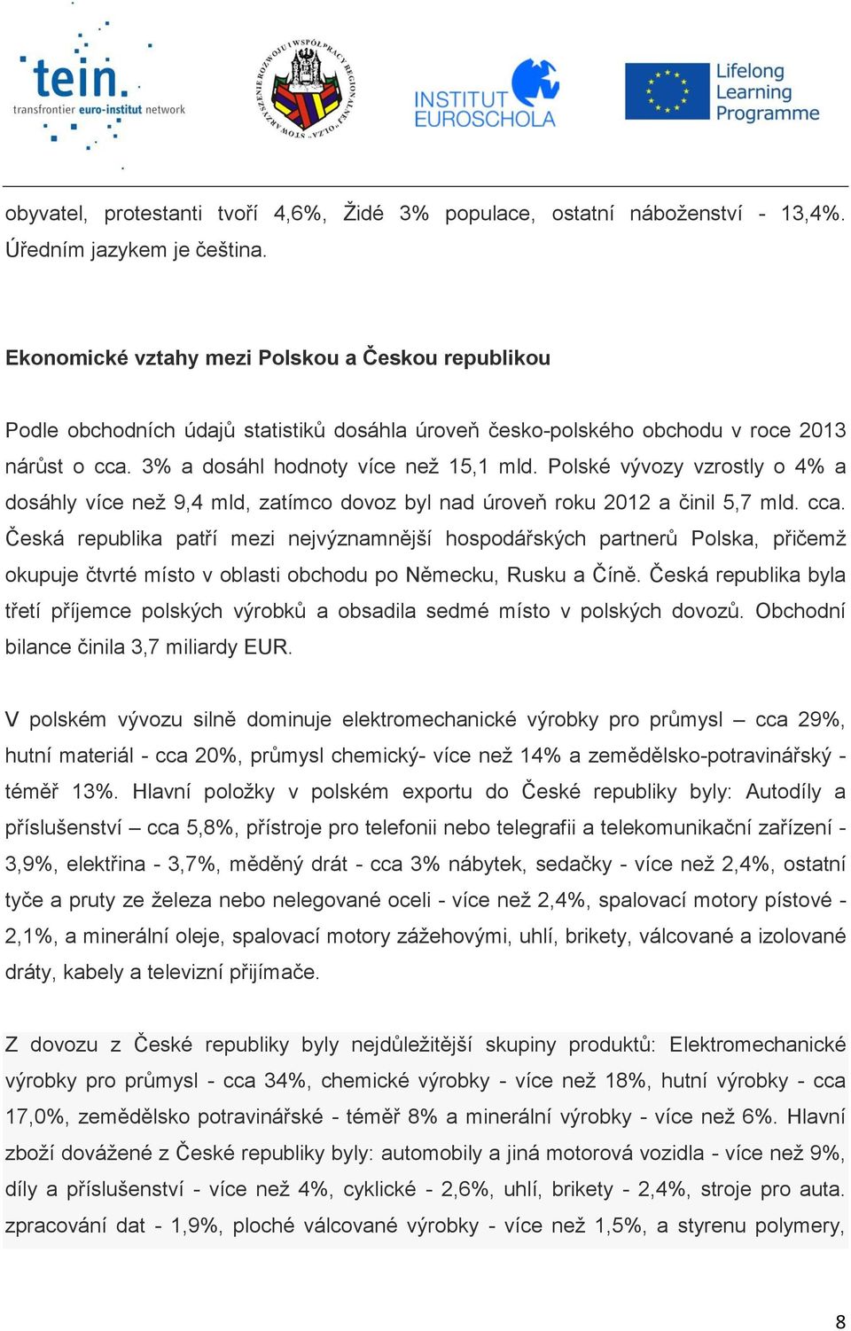 Polské vývozy vzrostly o 4% a dosáhly více než 9,4 mld, zatímco dovoz byl nad úroveň roku 2012 a činil 5,7 mld. cca.
