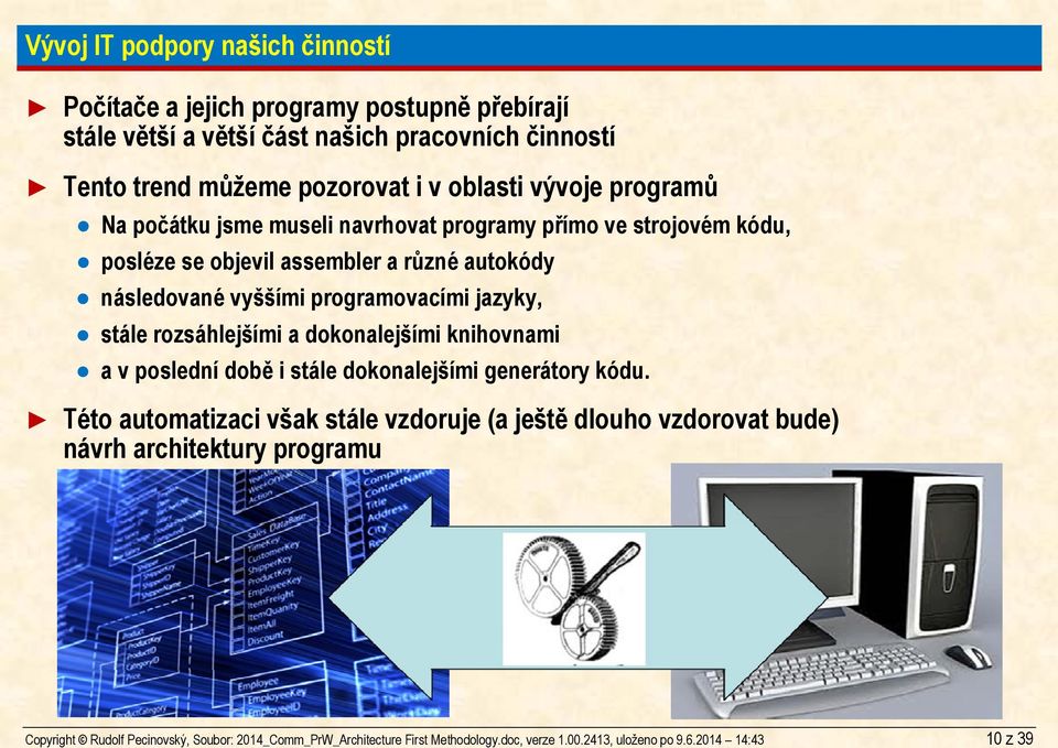 pozorovat i v oblasti vývoje programů Na počátku jsme museli navrhovat programy přímo ve strojovém kódu, posléze se objevil assembler a různé autokódy následované vyššími