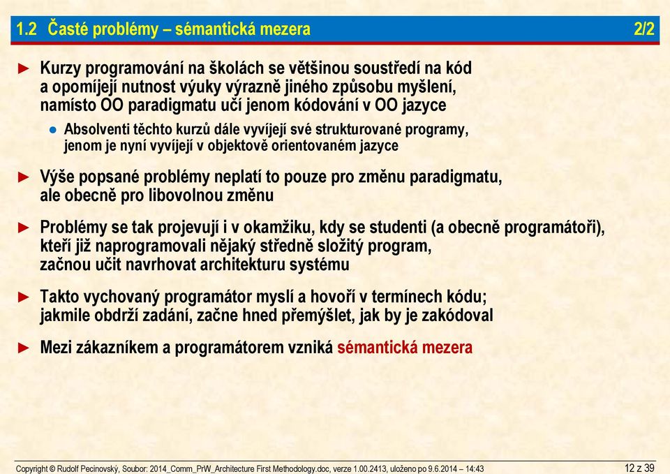 OO jazyce Absolventi těchto kurzů dále vyvíjejí své strukturované programy, jenom je nyní vyvíjejí v objektově orientovaném jazyce Výše popsané problémy neplatí to pouze pro změnu paradigmatu, ale