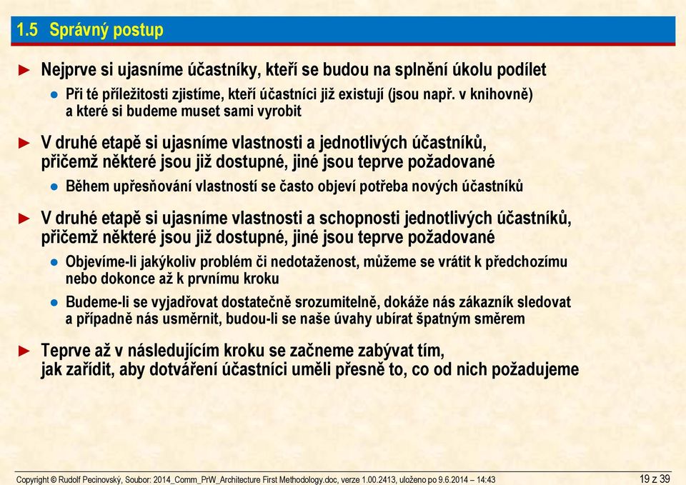 v knihovně) a které si budeme muset sami vyrobit V druhé etapě si ujasníme vlastnosti a jednotlivých účastníků, přičemž některé jsou již dostupné, jiné jsou teprve požadované Během upřesňování