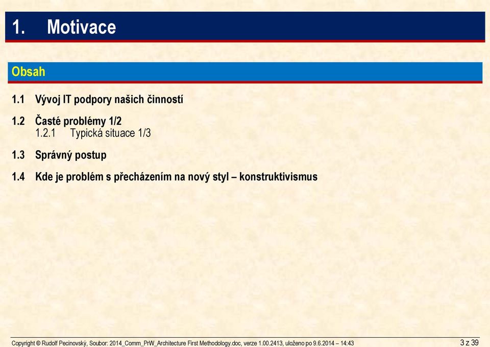 Motivace Obsah 1.1 Vývoj IT podpory našich činností 1.2 Časté problémy 1/2 1.2.1 Typická situace 1/3 1.