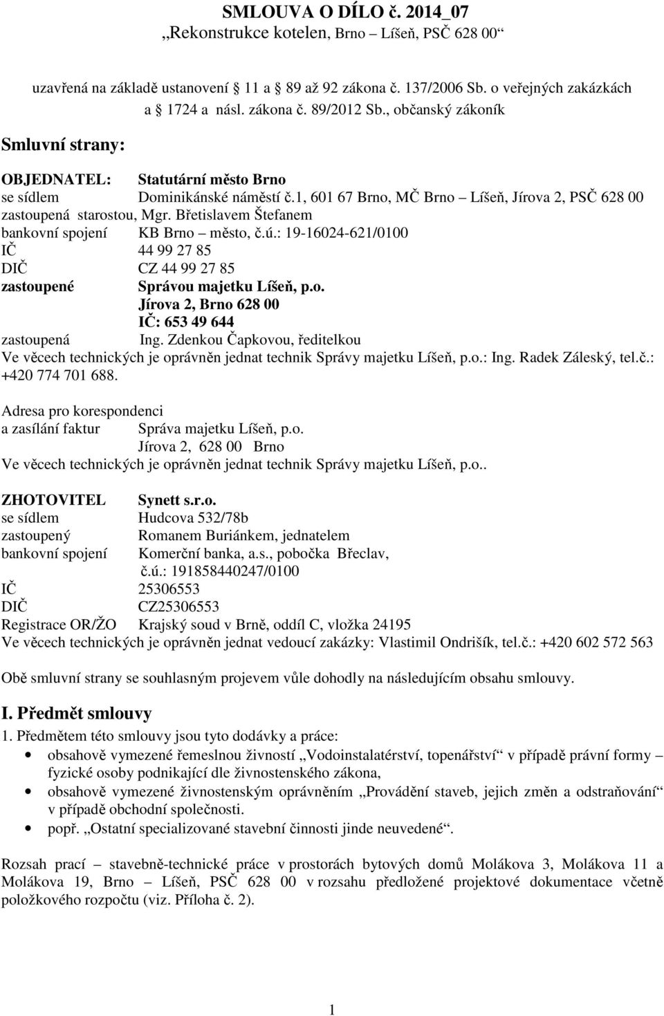 Břetislavem Štefanem bankovní spojení KB Brno město, č.ú.: 19-16024-621/0100 IČ 44 99 27 85 DIČ CZ 44 99 27 85 zastoupené Správou majetku Líšeň, p.o. Jírova 2, Brno 628 00 IČ: 653 49 644 zastoupená Ing.