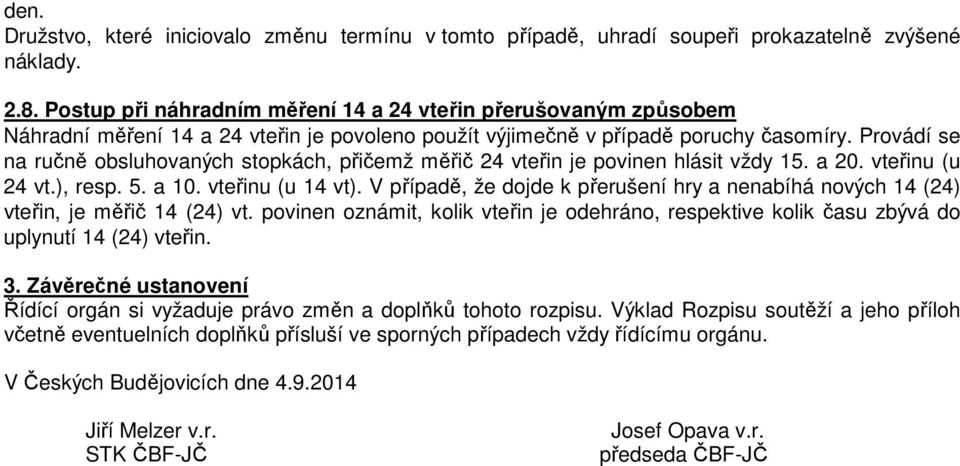 Provádí se na ručně obsluhovaných stopkách, přičemž měřič 24 vteřin je povinen hlásit vždy 15. a 20. vteřinu (u 24 vt.), resp. 5. a 10. vteřinu (u 14 vt).