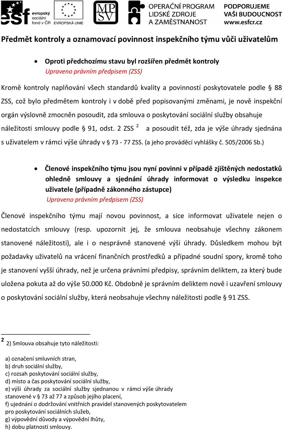 náležitosti smlouvy podle 91, odst. 2 ZSS 2 a posoudit též, zda je výše úhrady sjednána s uživatelem v rámci výše úhrady v 73-77 ZSS. (a jeho prováděcí vyhlášky č. 505/2006 Sb.