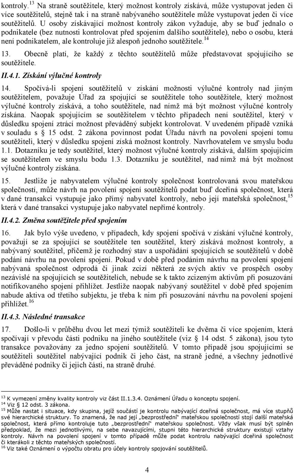 kontroluje již alespoň jednoho soutěžitele. 14 13. Obecně platí, že každý z těchto soutěžitelů může představovat spojujícího se soutěžitele. II.4.1. Získání výlučné kontroly 14.