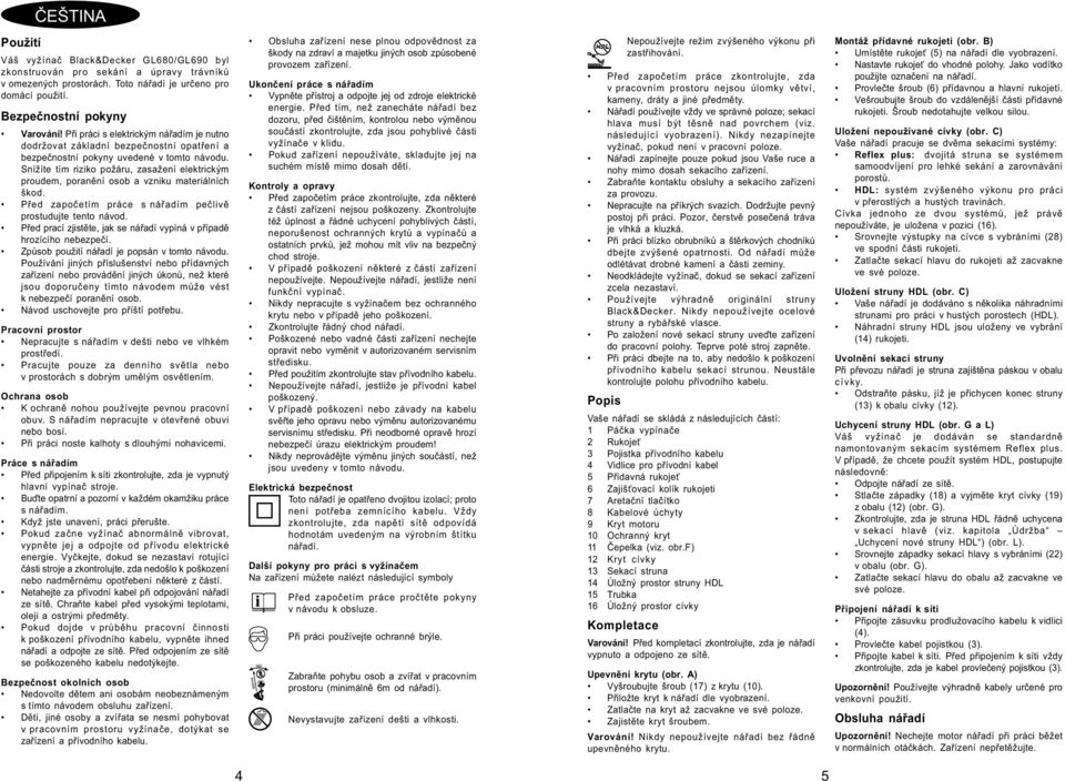 Snížíte tím riziko požáru, zasažení elektrickým proudem, poranìní osob a vzniku materiálních škod. Pøed zapoèetím práce s náøadím peèlivì prostudujte tento návod.
