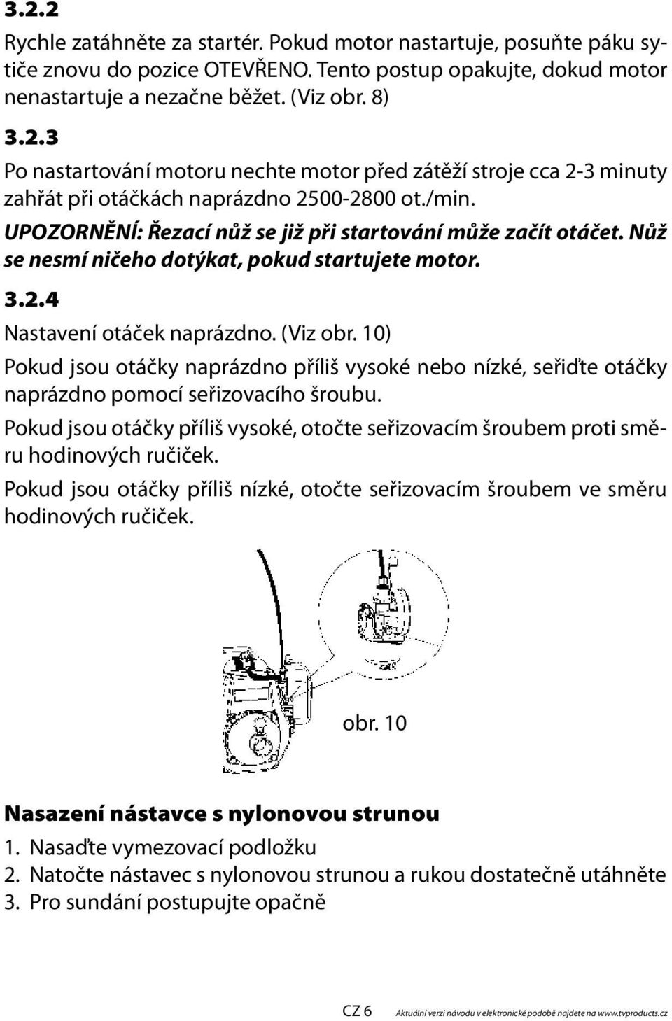 10) Pokud jsou otáčky naprázdno příliš vysoké nebo nízké, seřiďte otáčky naprázdno pomocí seřizovacího šroubu.
