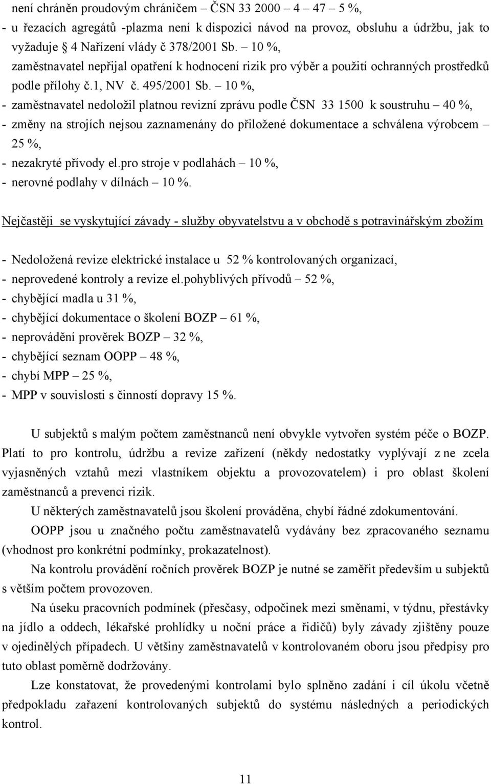 10 %, - zaměstnavatel nedoložil platnou revizní zprávu podle ČSN 33 1500 k soustruhu 40 %, - změny na strojích nejsou zaznamenány do přiložené dokumentace a schválena výrobcem 25 %, - nezakryté