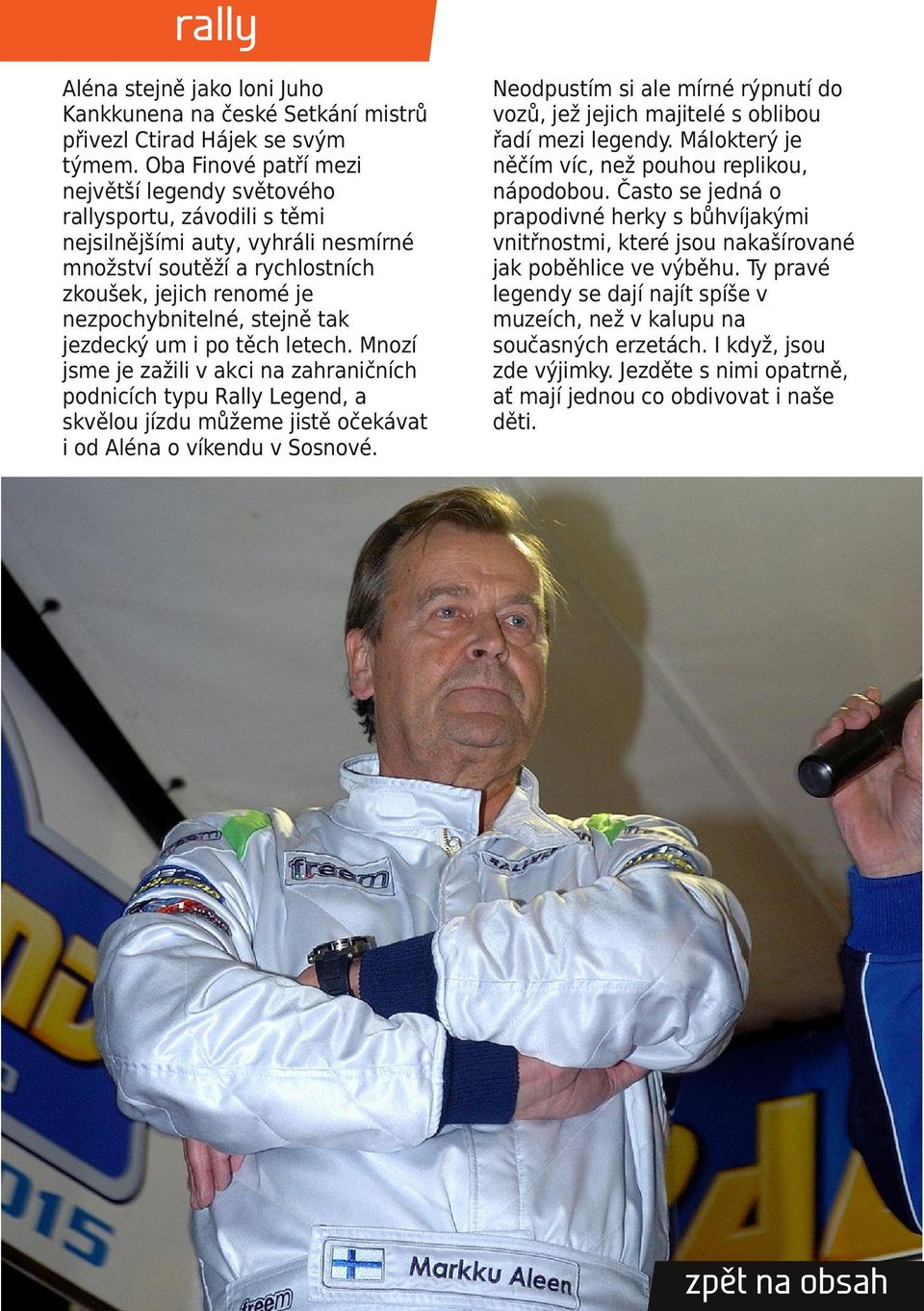 tak jezdecký um i po těch letech. Mnozí jsme je zažili v akci na zahraničních podnicích typu Rally Legend, a skvělou jízdu můžeme jistě očekávat i od Aléna o víkendu v Sosnové.