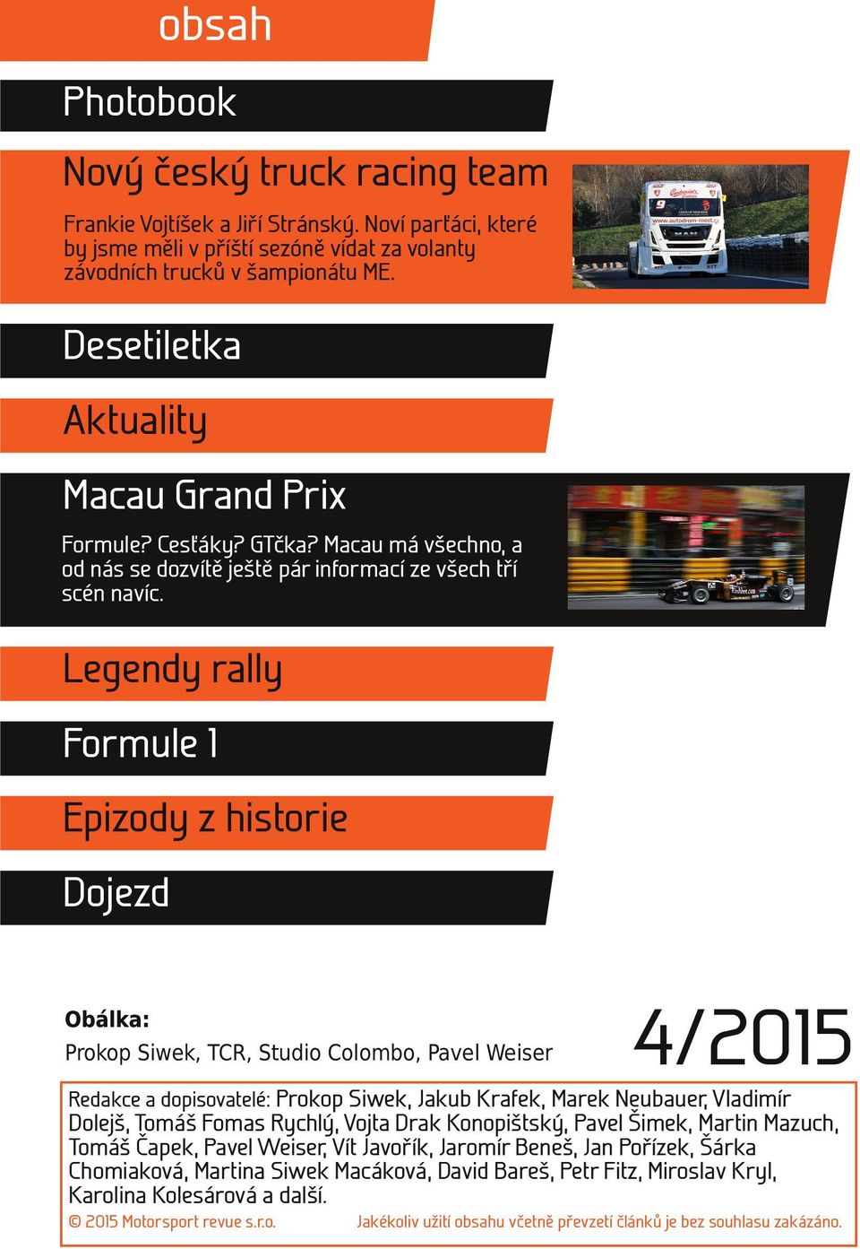 Legendy rally Formule 1 Epizody z historie Dojezd Obálka: Prokop Siwek, TCR, Studio Colombo, Pavel Weiser 4/2015 Redakce a dopisovatelé: Prokop Siwek, Jakub Krafek, Marek Neubauer, Vladimír Dolejš,