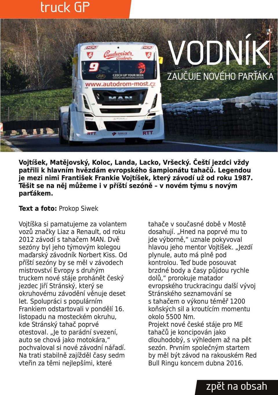 Text a foto: Prokop Siwek Vojtíška si pamatujeme za volantem vozů značky Liaz a Renault, od roku 2012 závodí s tahačem MAN. Dvě sezóny byl jeho týmovým kolegou maďarský závodník Norbert Kiss.
