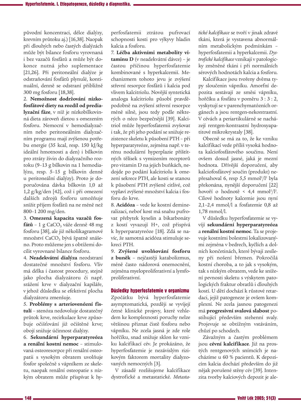 Při peritoneální dialýze je odstraňování fosfátů plynulé, kontinuální, denně se odstraní přibližně 300 mg fosforu [18,38]. 2.
