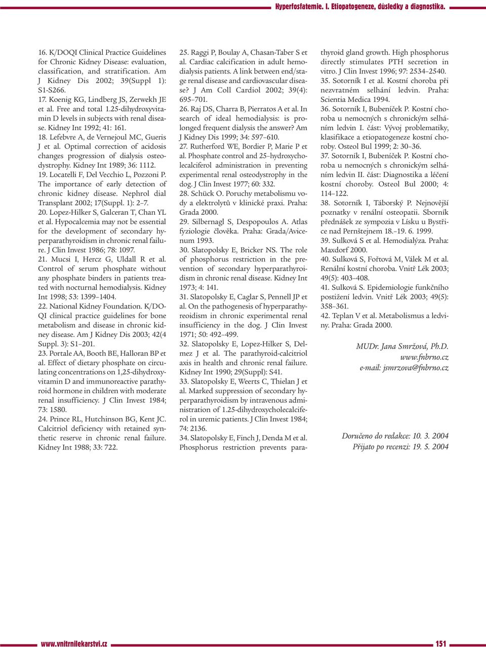 Optimal correction of acidosis changes progression of dialysis osteodystrophy. Kidney Int 1989; 36: 1112. 19. Locatelli F, Del Vecchio L, Pozzoni P.
