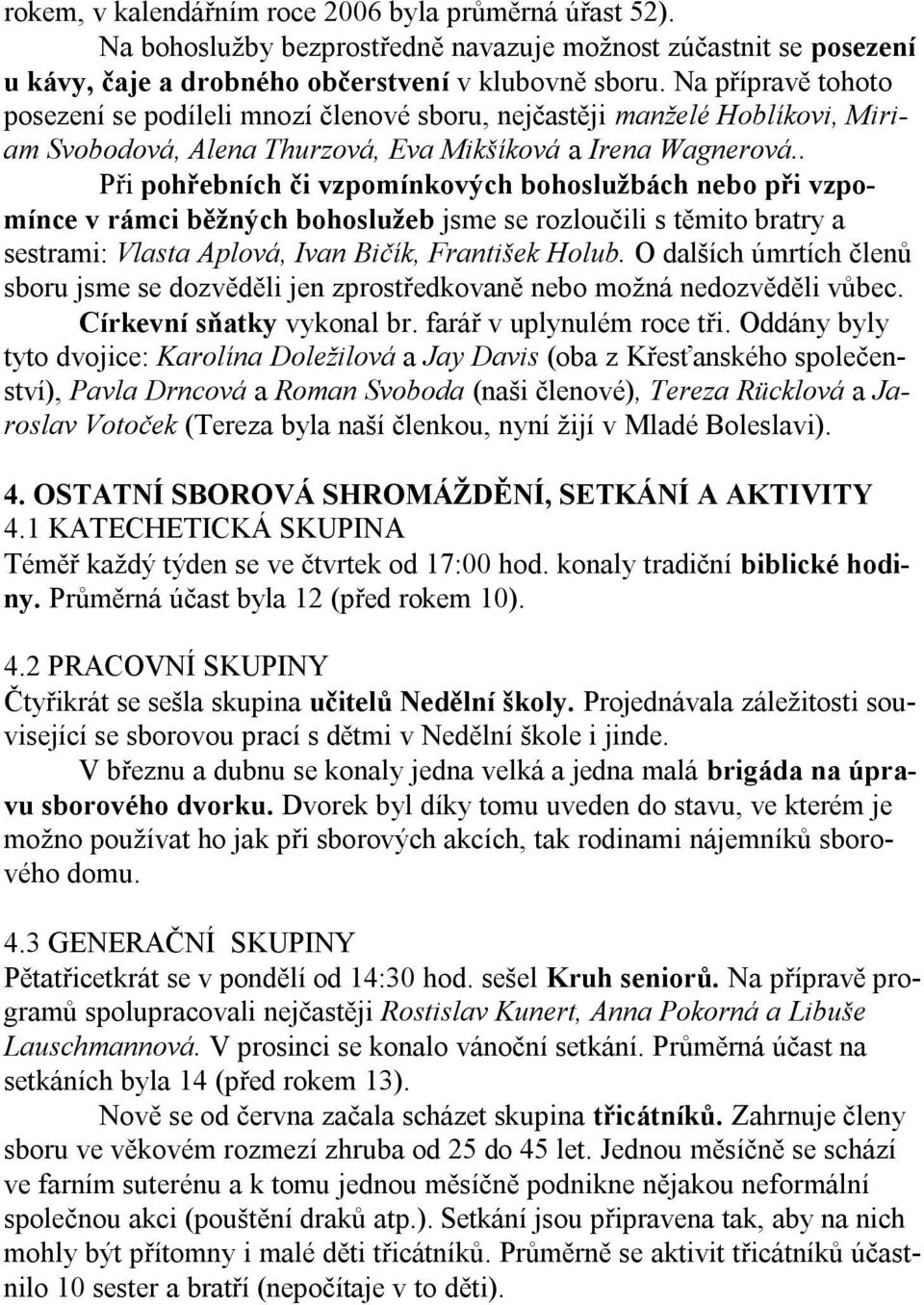 . Při pohřebních či vzpomínkových bohoslužbách nebo při vzpomínce v rámci běžných bohoslužeb jsme se rozloučili s těmito bratry a sestrami: Vlasta Aplová, Ivan Bičík, František Holub.