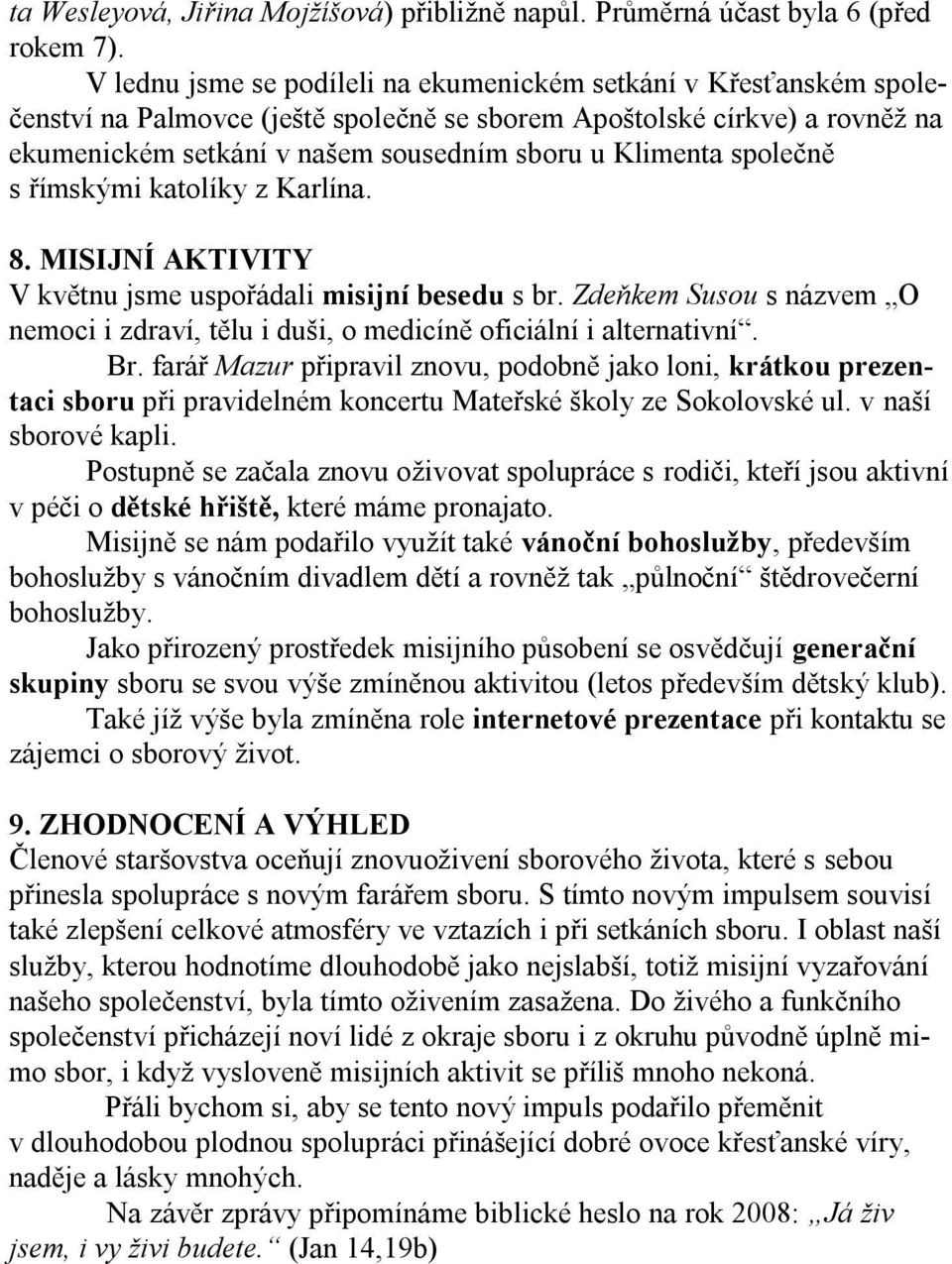 společně s římskými katolíky z Karlína. 8. MISIJNÍ AKTIVITY V květnu jsme uspořádali misijní besedu s br. Zdeňkem Susou s názvem O nemoci i zdraví, tělu i duši, o medicíně oficiální i alternativní.