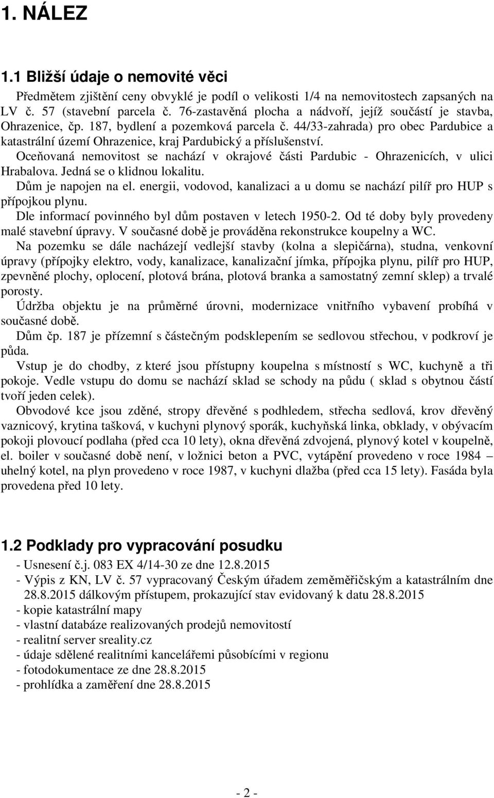 44/33-zahrada) pro obec Pardubice a katastrální území Ohrazenice, kraj Pardubický a příslušenství. Oceňovaná nemovitost se nachází v okrajové části Pardubic - Ohrazenicích, v ulici Hrabalova.