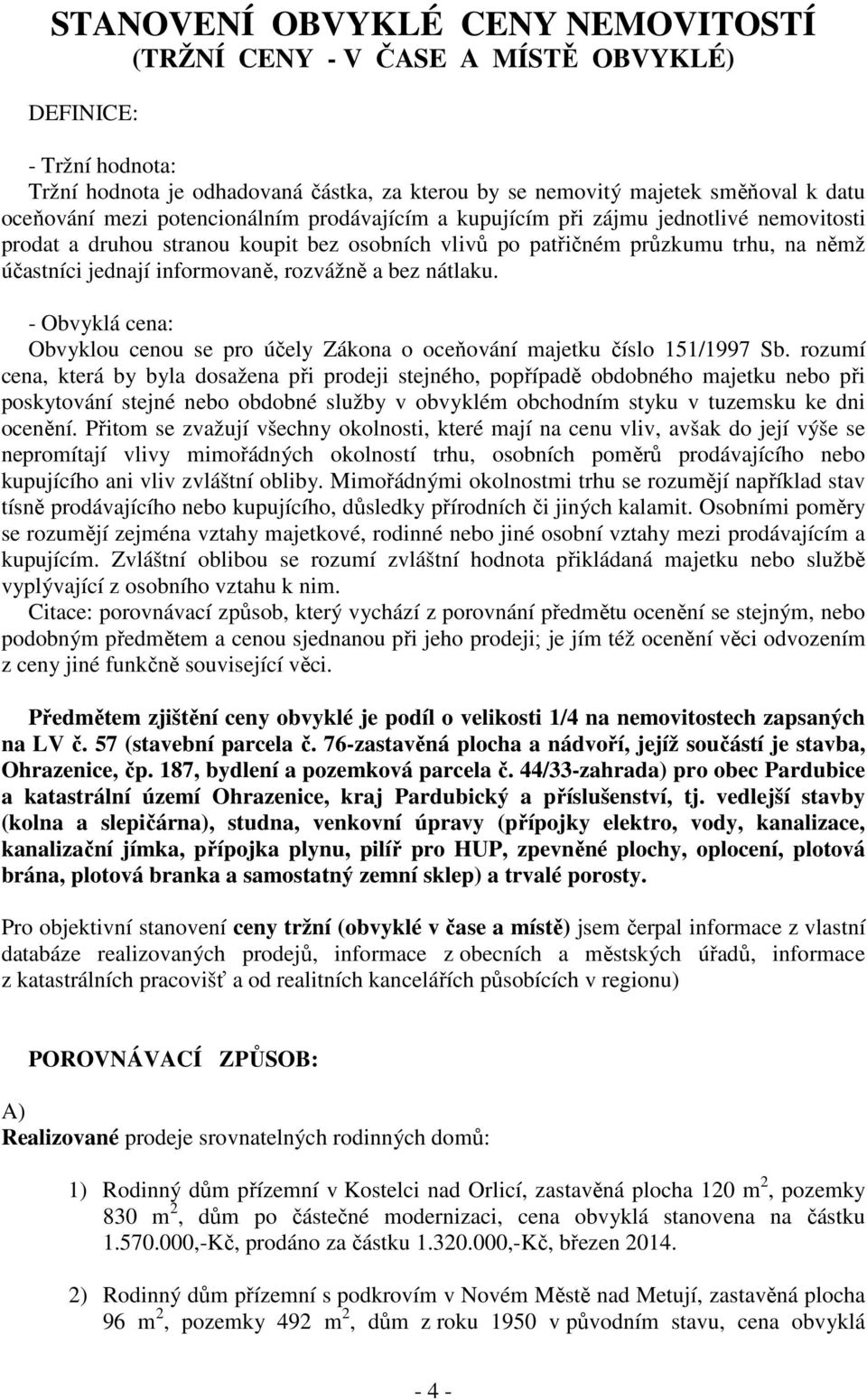 a bez nátlaku. - Obvyklá cena: Obvyklou cenou se pro účely Zákona o oceňování majetku číslo 151/1997 Sb.