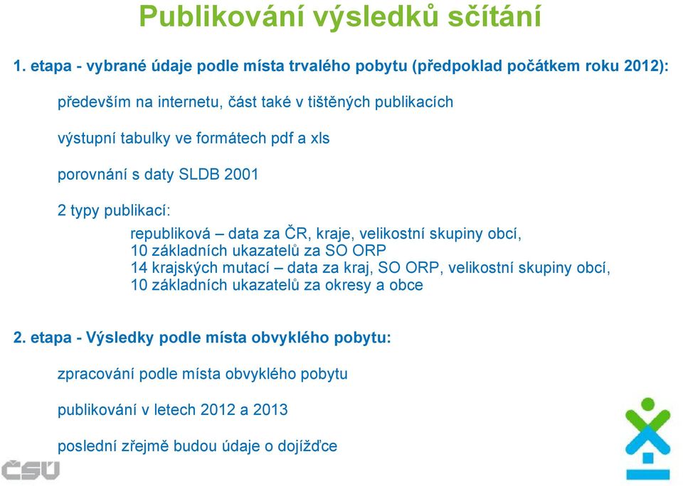 tabulky ve formátech pdf a xls porovnání s daty SLDB 2001 2 typy publikací: republiková data za ČR, kraje, velikostní skupiny obcí, 10 základních