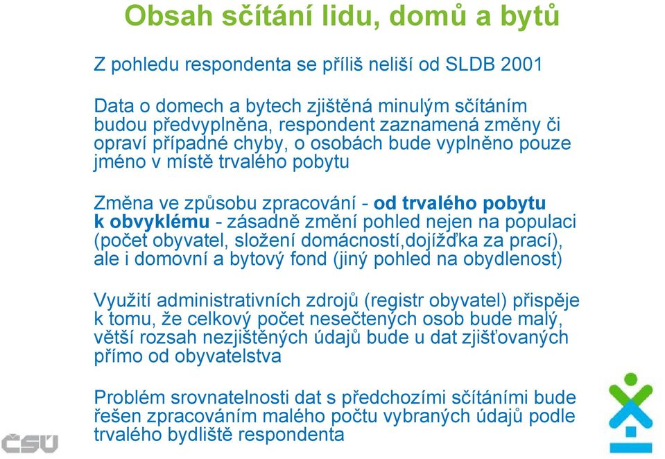 domácností,dojížďka za prací), ale i domovní a bytový fond (jiný pohled na obydlenost) Využití administrativních zdrojů (registr obyvatel) přispěje k tomu, že celkový počet nesečtených osob bude