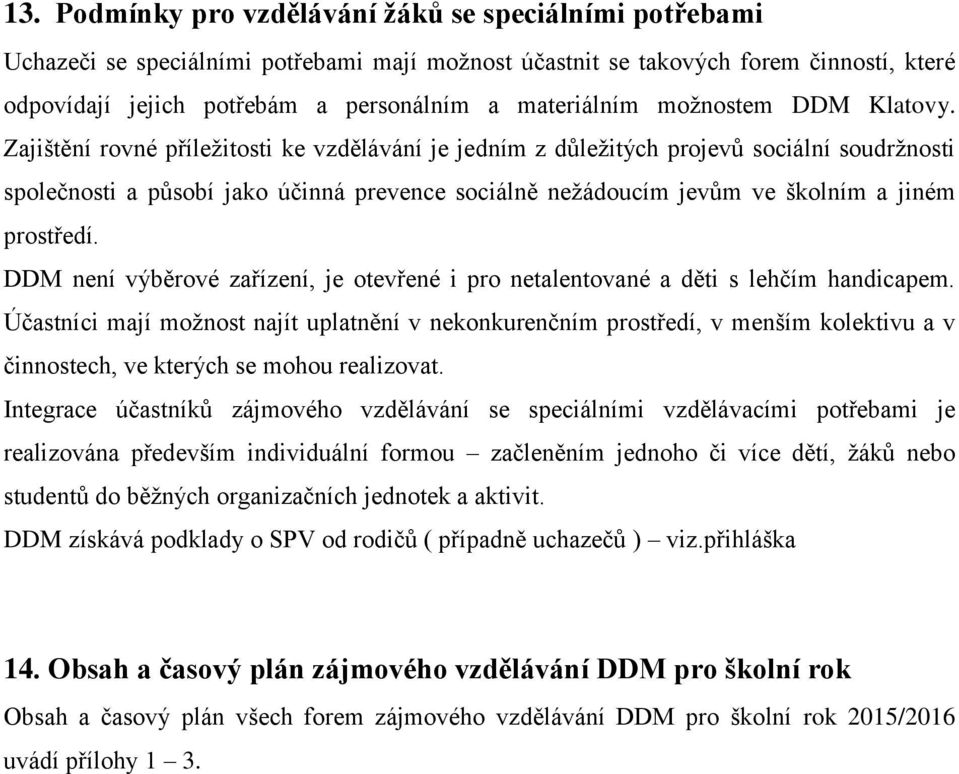 Zajištění rovné příležitosti ke vzdělávání je jedním z důležitých projevů sociální soudržnosti společnosti a působí jako účinná prevence sociálně nežádoucím jevům ve školním a jiném prostředí.