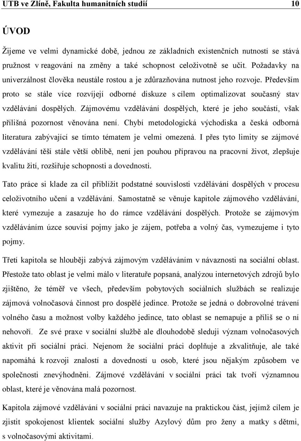 Především proto se stále více rozvíjejí odborné diskuze s cílem optimalizovat současný stav vzdělávání dospělých.