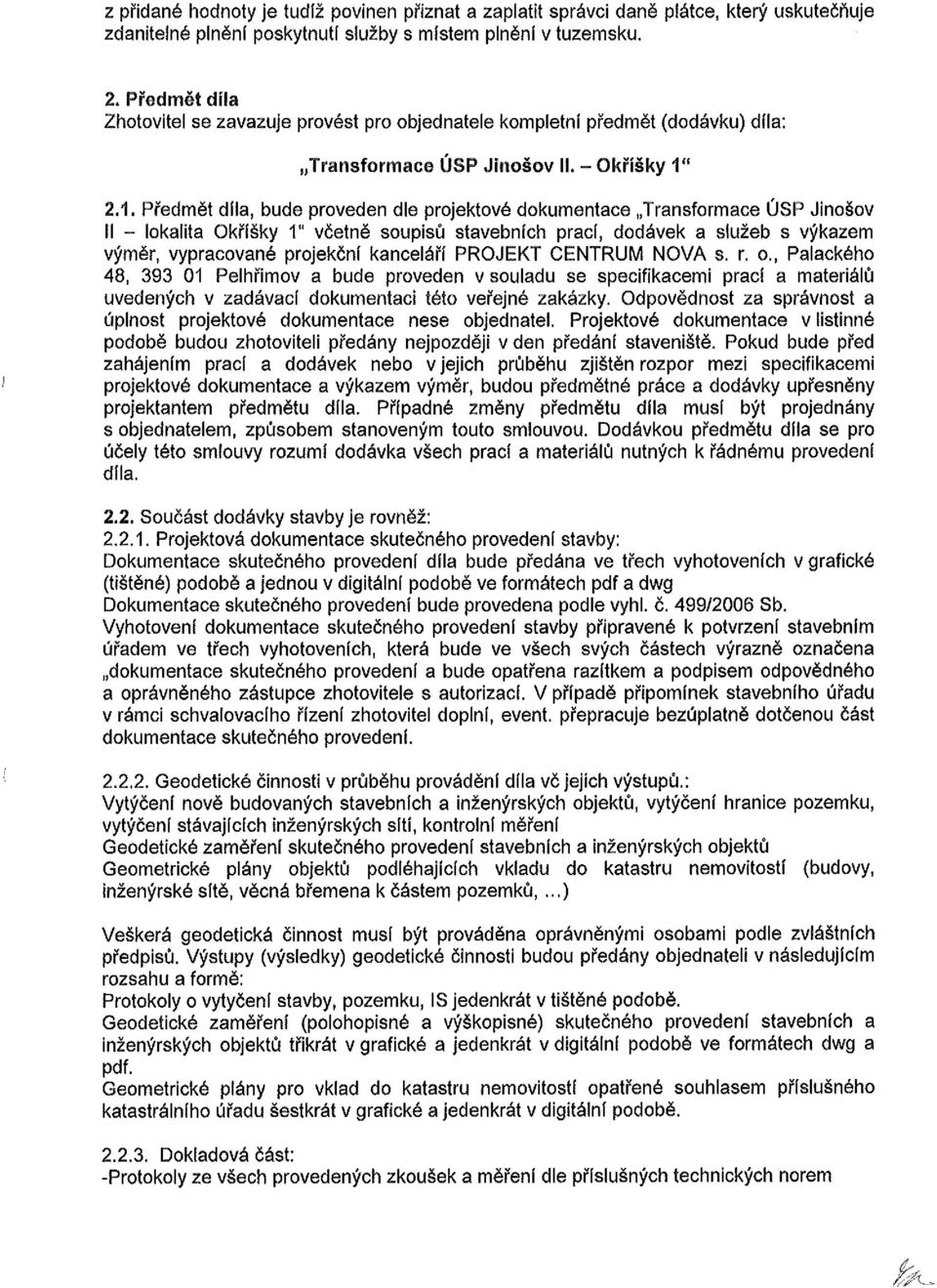 2.1. Předmět díla, bude proveden dle projektové dokumentace Transformace ÚSP Jinošov II - lokalita Okříšky 1" včetně soupisů stavebních prací, dodávek a služeb s výkazem výměr, vypracované projekční