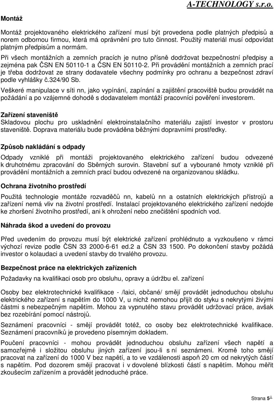 Při provádění montážních a zemních prací je třeba dodržovat ze strany dodavatele všechny podmínky pro ochranu a bezpečnost zdraví podle vyhlášky č.324/90 Sb.