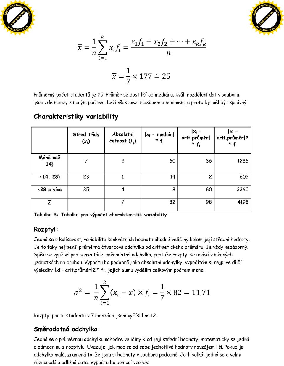 průměr 2 * f i Méně než 14) 7 2 60 36 1236 <14, 28) 23 1 14 2 602 <28 a více 35 4 8 60 2360 7 82 98 4198 Tabulka 3: Tabulka pro výpočet charakteristik variability Rozptyl: Jedná se o kolísavost,