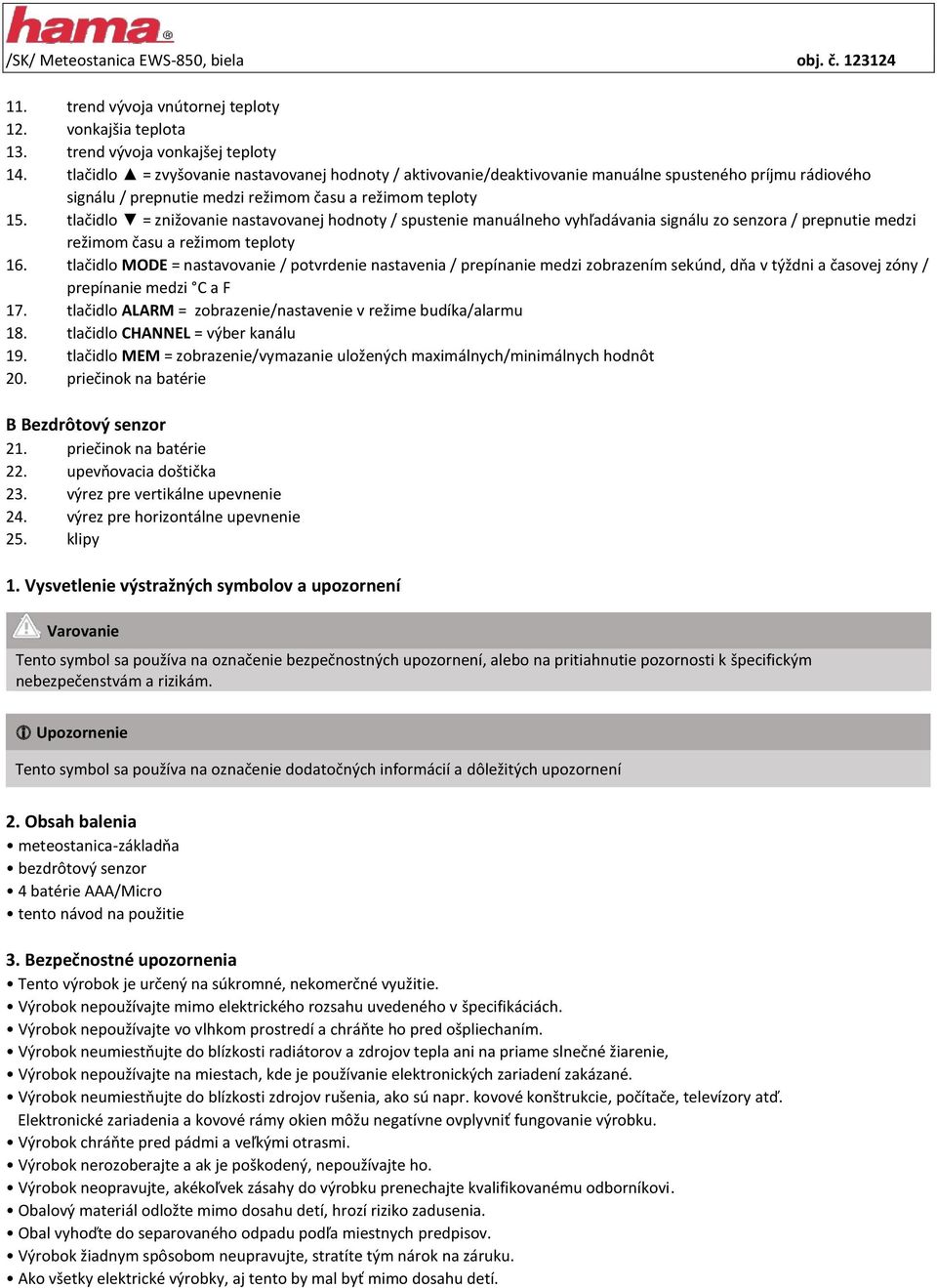 tlačidlo = znižovanie nastavovanej hodnoty / spustenie manuálneho vyhľadávania signálu zo senzora / prepnutie medzi režimom času a režimom teploty 16.