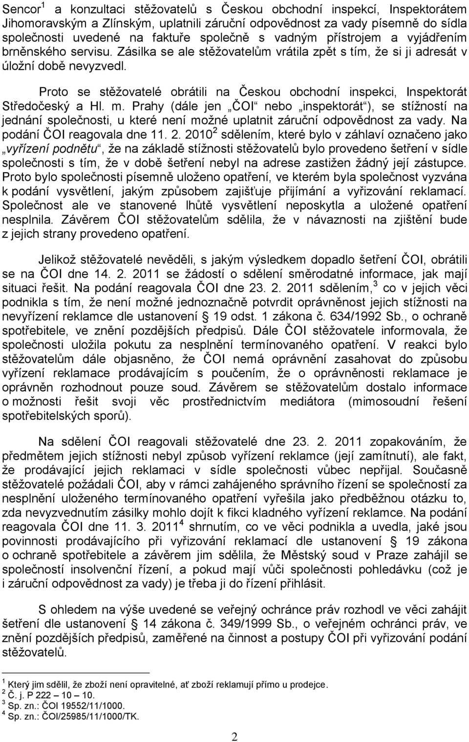 Proto se stěžovatelé obrátili na Českou obchodní inspekci, Inspektorát Středočeský a Hl. m.