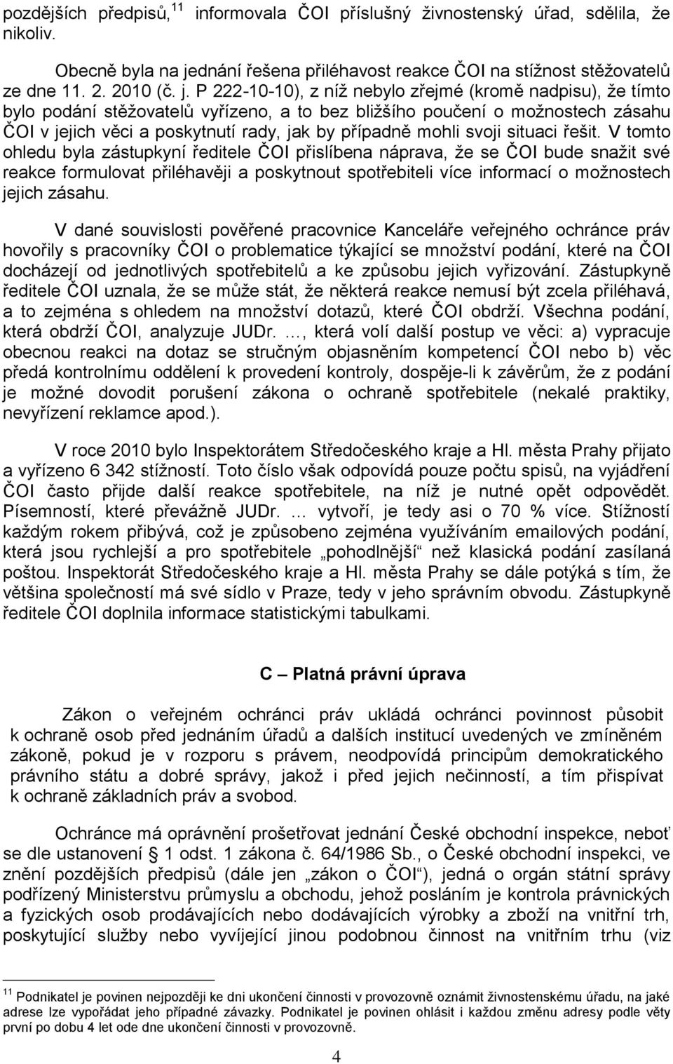 P 222-10-10), z níž nebylo zřejmé (kromě nadpisu), že tímto bylo podání stěžovatelů vyřízeno, a to bez bližšího poučení o možnostech zásahu ČOI v jejich věci a poskytnutí rady, jak by případně mohli