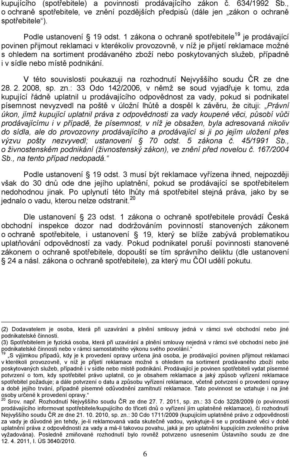 služeb, případně i v sídle nebo místě podnikání. V této souvislosti poukazuji na rozhodnutí Nejvyššího soudu ČR ze dne 28. 2. 2008, sp. zn.