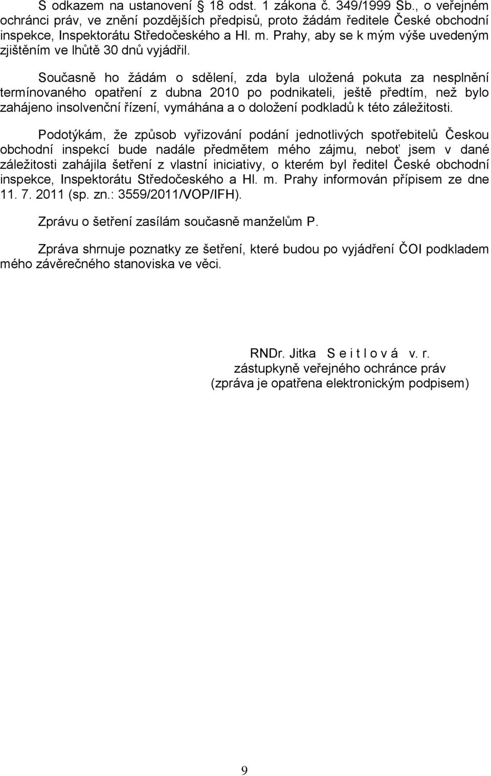 Současně ho žádám o sdělení, zda byla uložená pokuta za nesplnění termínovaného opatření z dubna 2010 po podnikateli, ještě předtím, než bylo zahájeno insolvenční řízení, vymáhána a o doložení