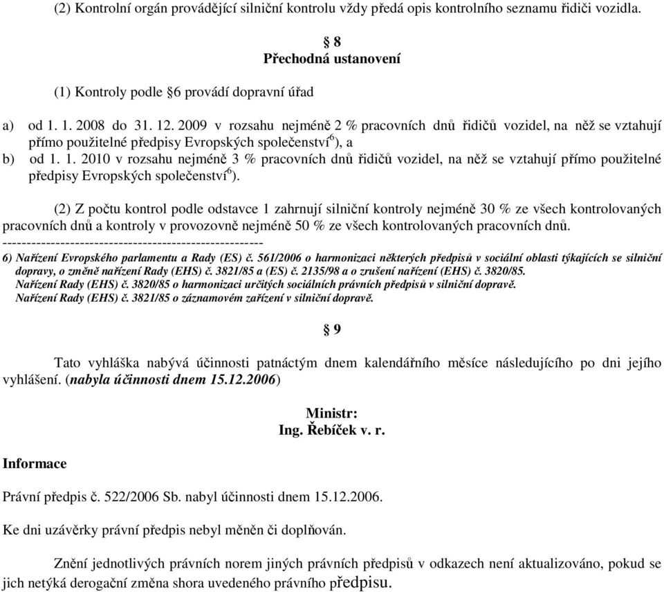 1. 2010 v rozsahu nejméně 3 % pracovních dnů řidičů vozidel, na něž se vztahují přímo použitelné předpisy Evropských společenství 6 ).