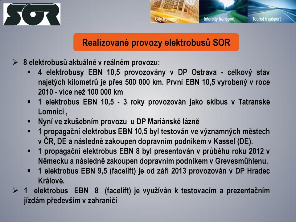 elektrobus EBN 10,5 byl testován ve významných městech v ČR, DE a následně zakoupen dopravním podnikem v Kassel (DE).