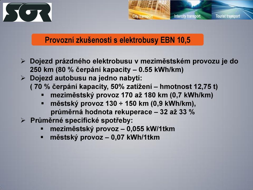 55 kwh/km) Dojezd autobusu na jedno nabytí: ( 70 % čerpání kapacity, 50% zatížení hmotnost 12,75 t) meziměstský