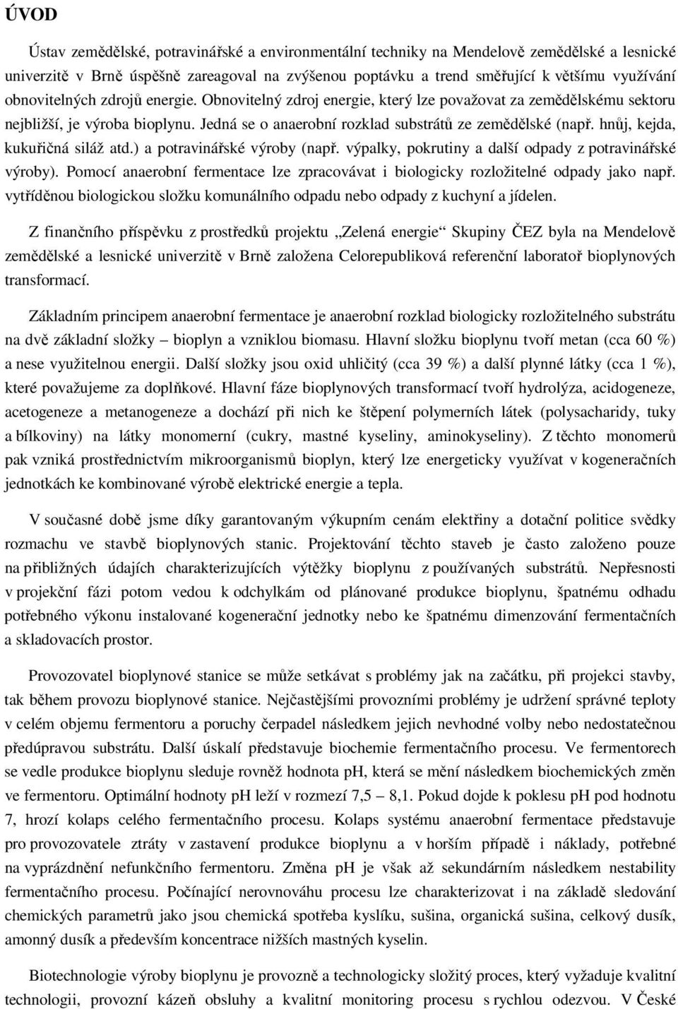 hnůj, kejda, kukuřičná siláž atd.) a potravinářské výroby (např. výpalky, pokrutiny a další odpady z potravinářské výroby).