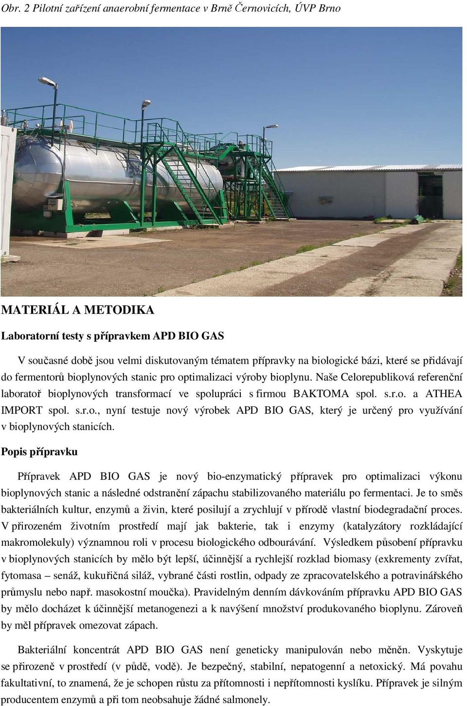 Naše Celorepubliková referenční laboratoř bioplynových transformací ve spolupráci s firmou BAKTOMA spol. s.r.o. a ATHEA IMPORT spol. s.r.o., nyní testuje nový výrobek APD BIO GAS, který je určený pro využívání v bioplynových stanicích.