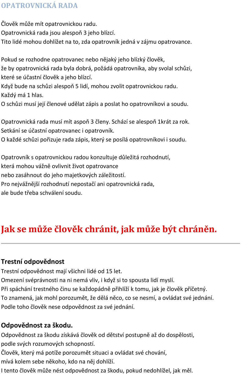 Když bude na schůzi alespoň 5 lidí, mohou zvolit opatrovnickou radu. Každý má 1 hlas. O schůzi musí její členové udělat zápis a poslat ho opatrovníkovi a soudu.