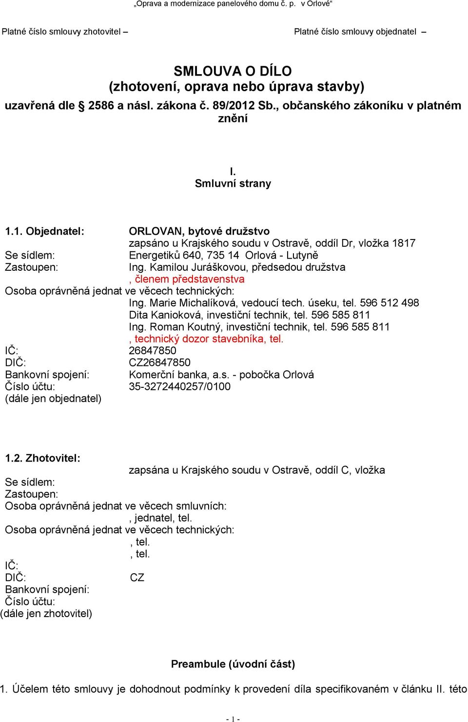 1. Objednatel: ORLOVAN, bytové družstvo zapsáno u Krajského soudu v Ostravě, oddíl Dr, vložka 1817 Se sídlem: Energetiků 640, 735 14 Orlová - Lutyně Zastoupen: Ing.