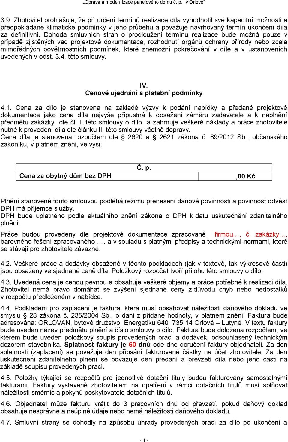 Dohoda smluvních stran o prodloužení termínu realizace bude možná pouze v případě zjištěných vad projektové dokumentace, rozhodnutí orgánů ochrany přírody nebo zcela mimořádných povětrnostních
