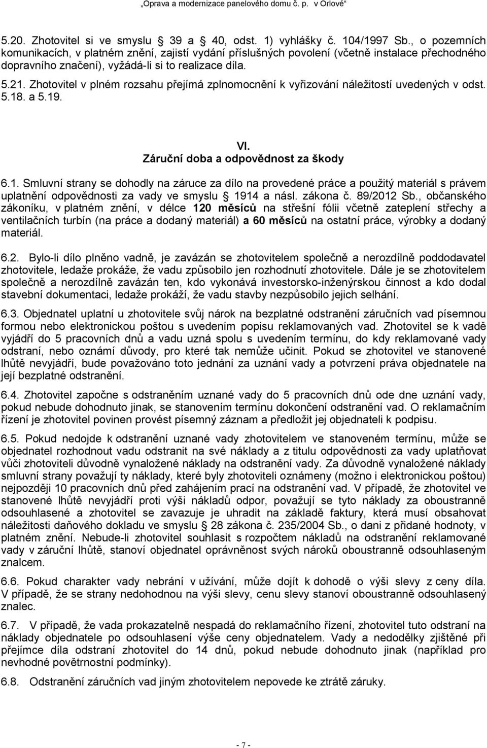 Zhotovitel v plném rozsahu přejímá zplnomocnění k vyřizování náležitostí uvedených v odst. 5.18