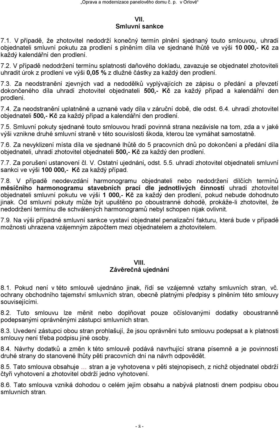 den prodlení. 7.2. V případě nedodržení termínu splatnosti daňového dokladu, zavazuje se objednatel zhotoviteli uhradit úrok z prodlení ve výši 0,05 % z dlužné částky za každý den prodlení. 7.3.