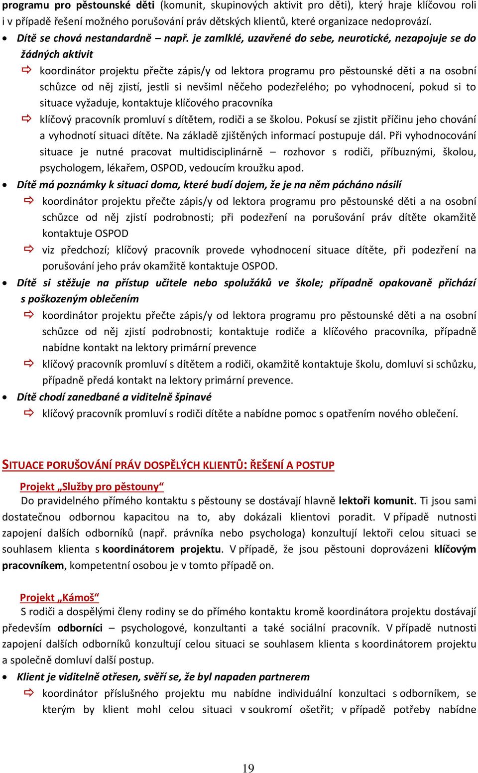 je zamlklé, uzavřené do sebe, neurotické, nezapojuje se do žádných aktivit koordinátor projektu přečte zápis/y od lektora programu pro pěstounské děti a na osobní schůzce od něj zjistí, jestli si