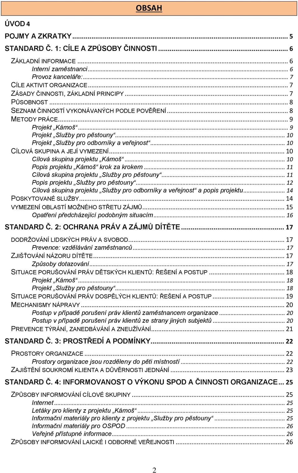 .. 10 Projekt Služby pro odborníky a veřejnost... 10 CÍLOVÁ SKUPINA A JEJÍ VYMEZENÍ... 10 Cílová skupina projektu Kámoš... 10 Popis projektu Kámoš krok za krokem.