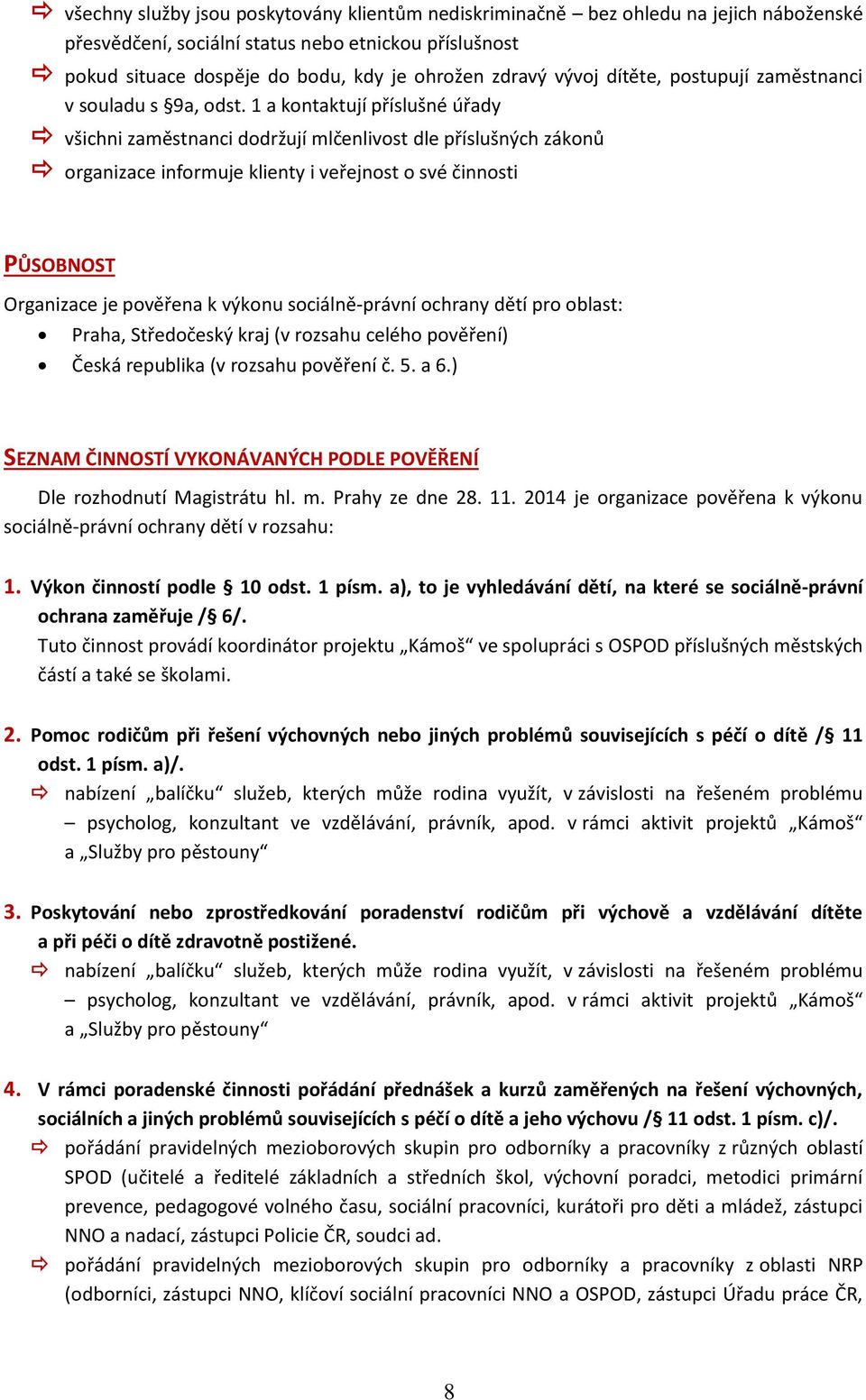 1 a kontaktují příslušné úřady všichni zaměstnanci dodržují mlčenlivost dle příslušných zákonů organizace informuje klienty i veřejnost o své činnosti PŮSOBNOST Organizace je pověřena k výkonu