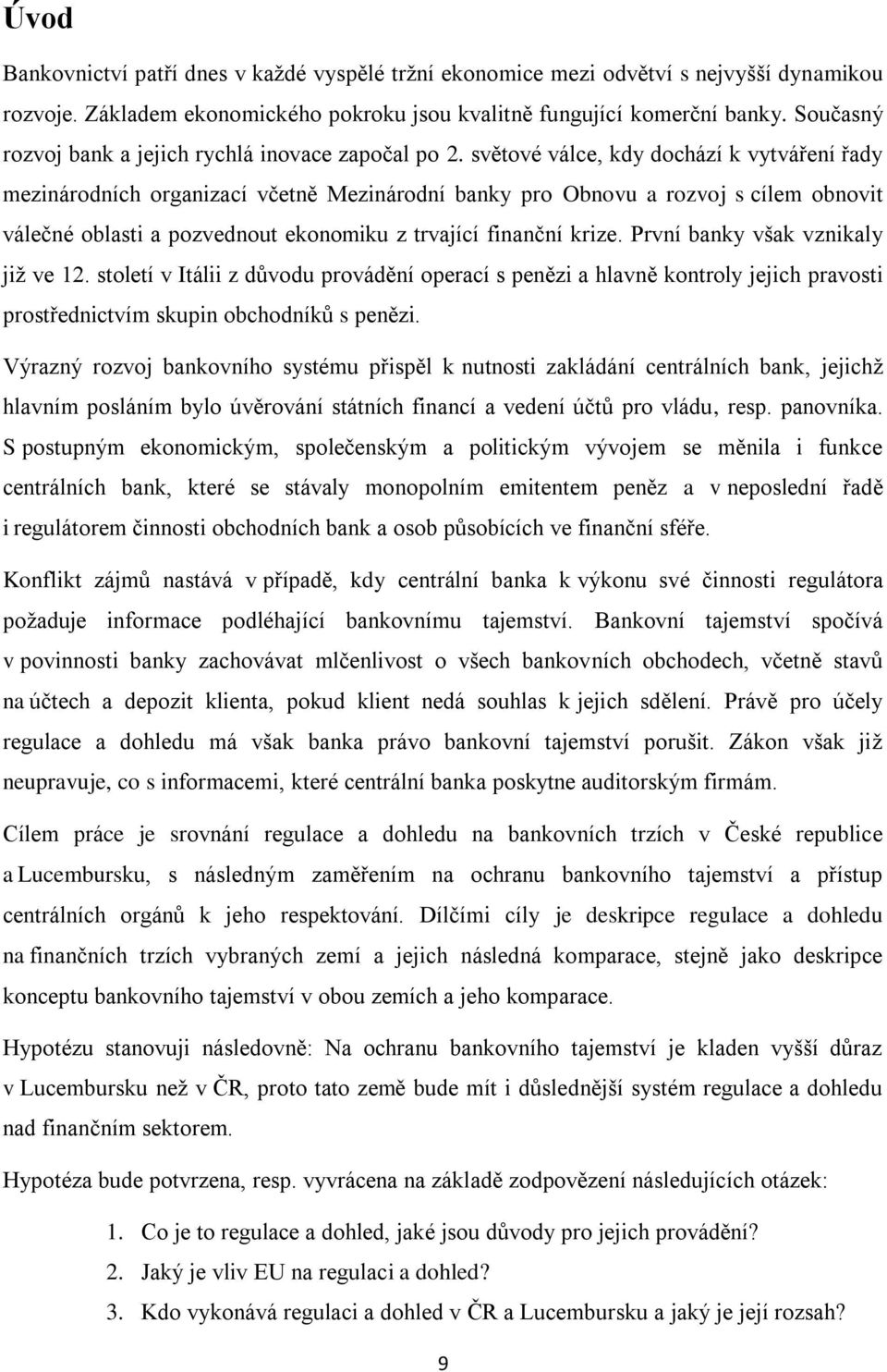 světové válce, kdy dochází k vytváření řady mezinárodních organizací včetně Mezinárodní banky pro Obnovu a rozvoj s cílem obnovit válečné oblasti a pozvednout ekonomiku z trvající finanční krize.