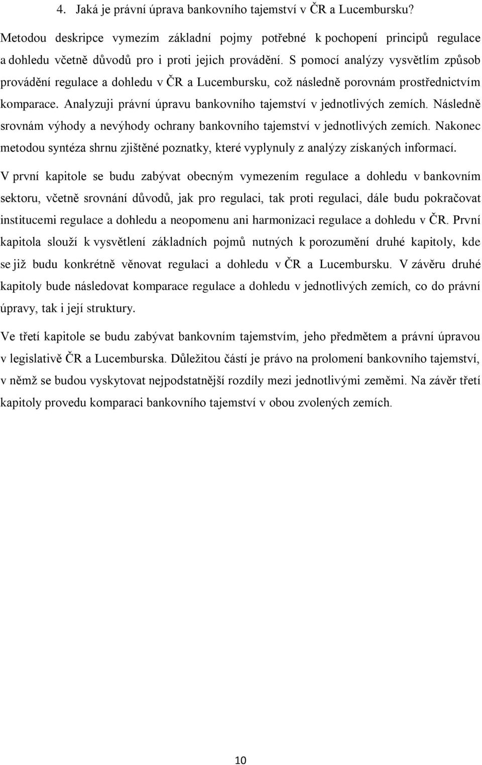 Následně srovnám výhody a nevýhody ochrany bankovního tajemství v jednotlivých zemích. Nakonec metodou syntéza shrnu zjištěné poznatky, které vyplynuly z analýzy získaných informací.